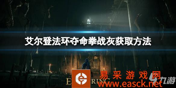 《艾尔登法环》夺命拳战灰获取方法 夺命拳战灰如何获取