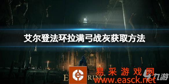 《艾尔登法环》拉满弓战灰获取方法 拉满弓战灰如何获取