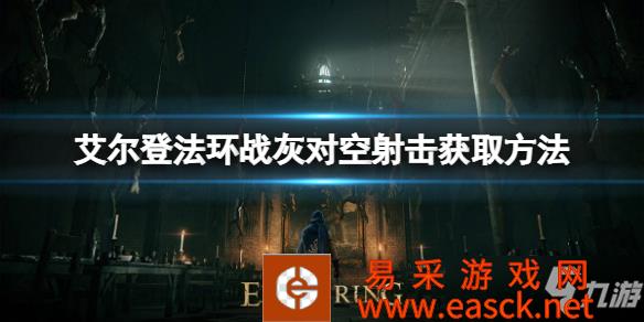 《艾尔登法环》战灰对空射击获取方式 战灰对空射击如何获取