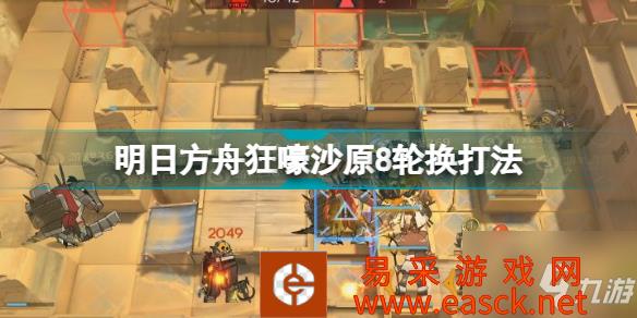 明日方舟3.4狂嚎沙原8挂机攻略：总是惦记最终防线