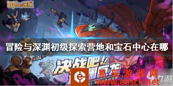 《冒险与深渊》初级探索营地和宝石中心介绍 初级探索营地和宝石中心在哪