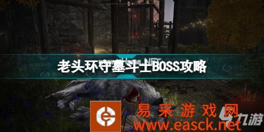 艾尔登法环守墓斗士怎么打 老头环守墓斗士BOSS攻略分享
