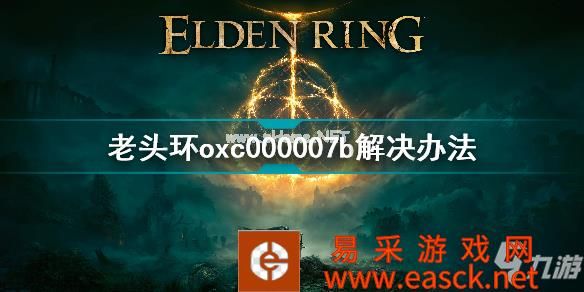 艾尔登法环oxc000007b怎么解决 老头环oxc000007b解决办法