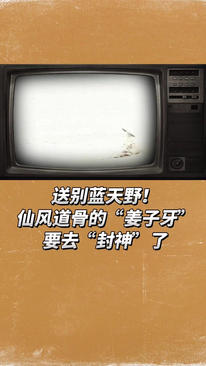 送别蓝天野！仙风道骨的“姜子牙”要去“封神”了