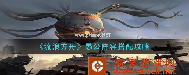《流浪方舟》愚公阵容搭配攻略