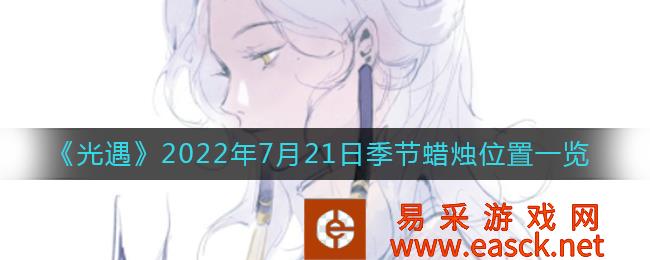 2022年7月21日《光遇》季节蜡烛位置清单