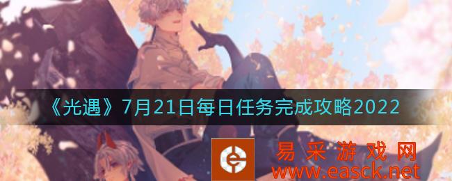 7月21日《光遇》日常任务完成策略2022