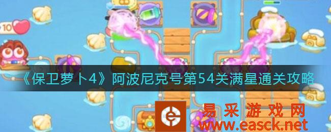保卫萝卜4阿波尼克号第54关满星通关策略