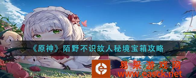 原神》陌野不知故人秘境宝箱攻略