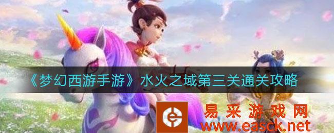 梦幻西游手游水火之域第三关通关策略