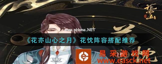 《花亦山心之月》花忱阵容搭配推荐