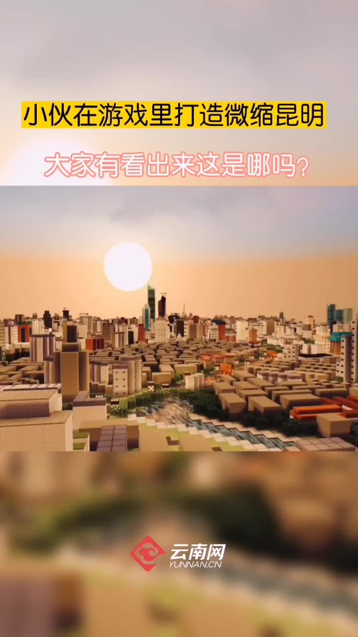 小伙在游戏里打造微缩昆明，大家有看出来这是哪吗？ #云南 #我的世界