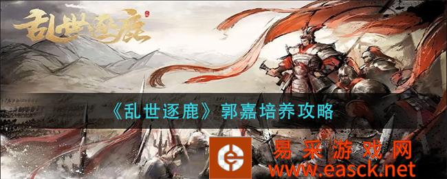 《乱世逐鹿》郭嘉培养策略