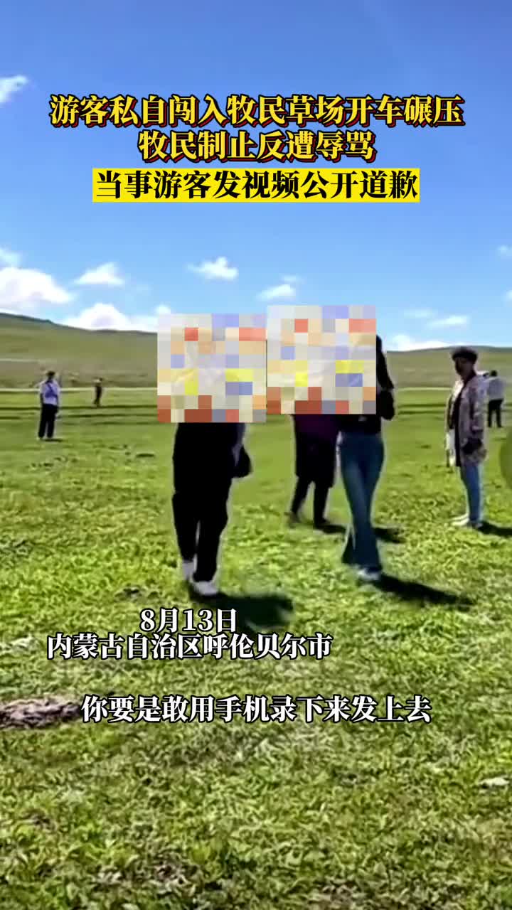 游客私自闯入牧民草场开车碾压，牧民制止反遭辱骂。当事游客发视频公开道歉。