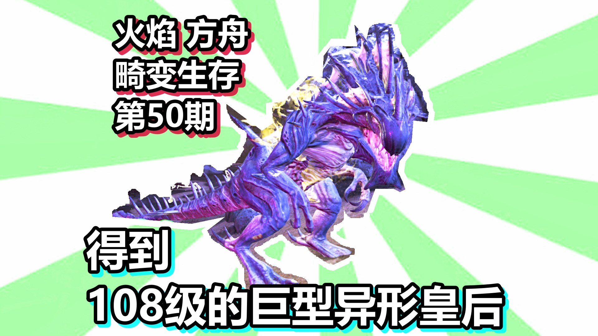 火焰 方舟畸变生存 第50期 得到108级的巨型异形皇后