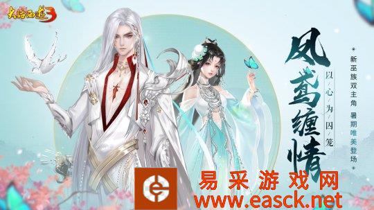 凤鸢缠情 心为囚笼!《大话西游3》全新巫族双主角上线