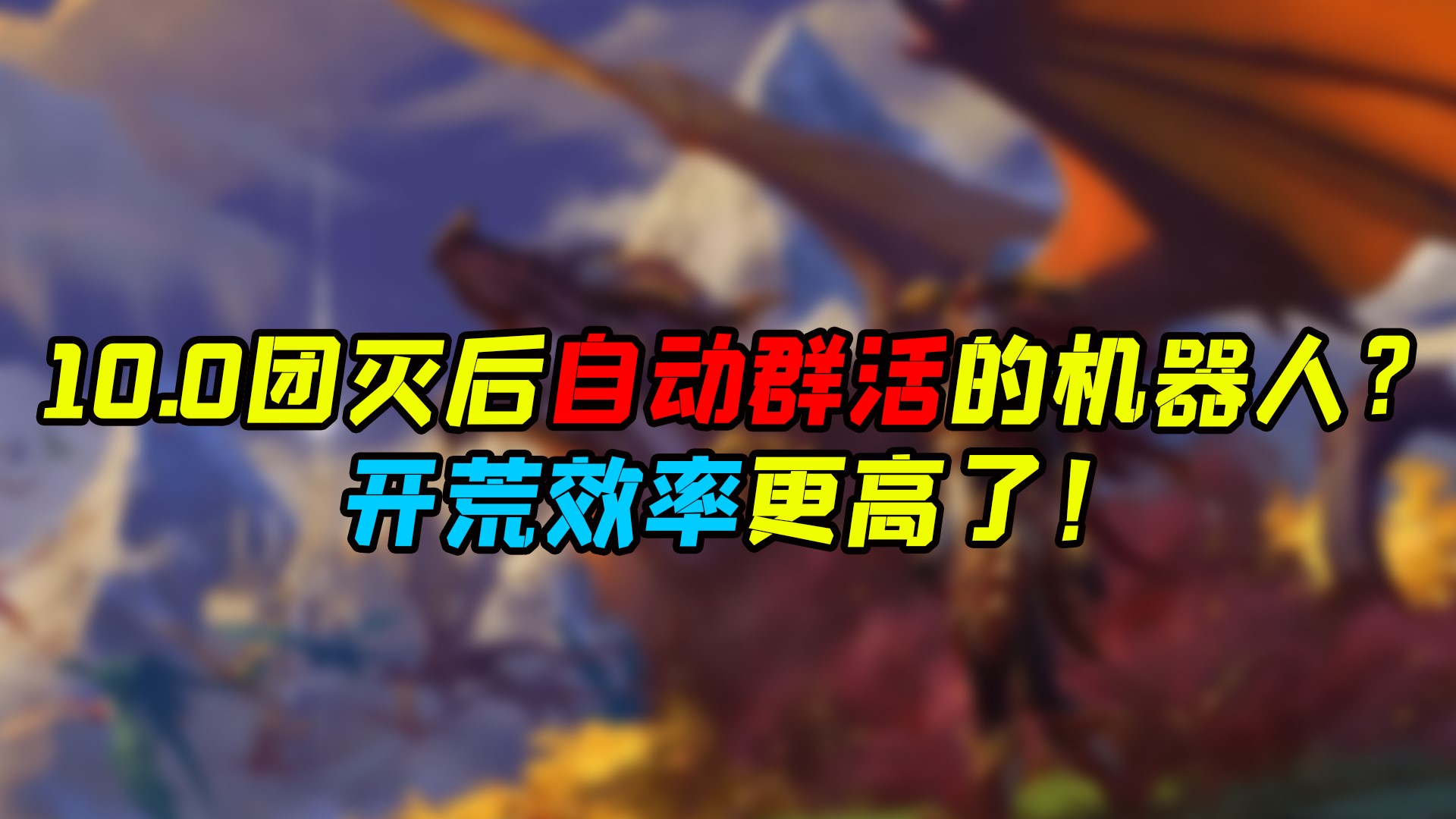 魔兽世界 10.0团灭后自动群活的机器人？开荒效率更高了！