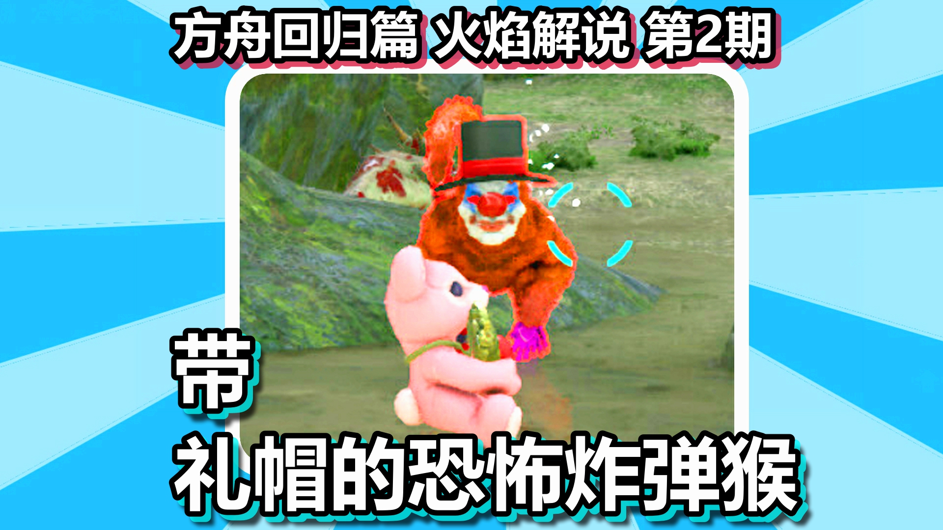 方舟回归篇 火焰解说 第2期 带礼帽的恐怖炸弹猴