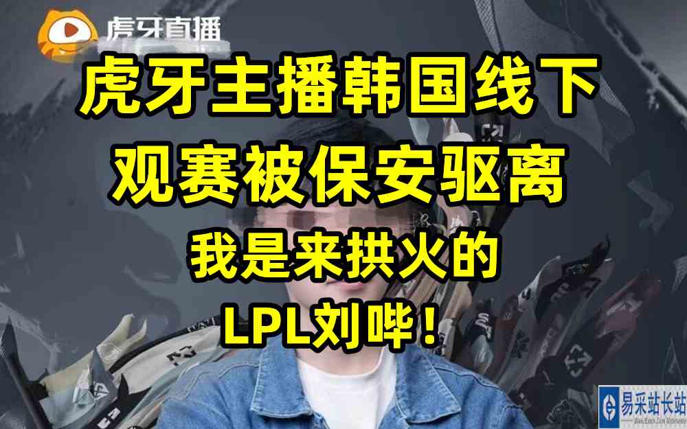 虎牙主播韩国线下观赛被保安驱离：我是来拱火的，LPL刘哔！