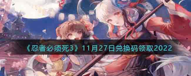 《忍者必须死3》11月27日兑换码领取2022