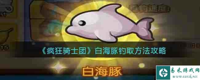 《疯狂骑士团》白海豚钓取方法攻略