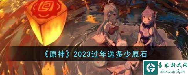 《原神》2023过年送多少原石