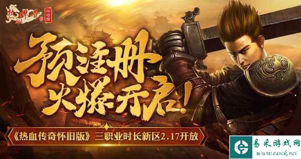 《热血传奇怀旧版》三职业时长新区2.17开放，预注册火爆开启！