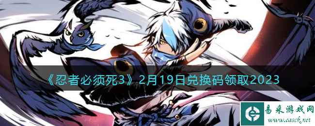 《忍者必须死3》2月19日兑换码领取2023
