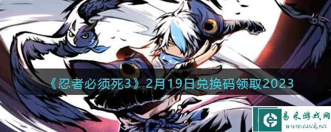 《忍者必须死3》2月19日兑换码领取2023