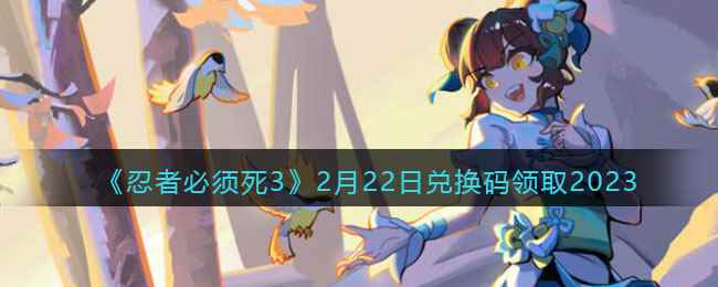 《忍者必须死3》2月22日兑换码领取2023