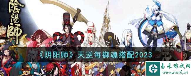 《阴阳师》天逆每御魂搭配2023