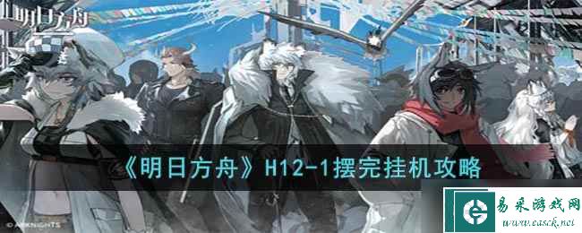 明日方舟惊霆无声H12-1怎么打-H12-1摆完挂机攻略