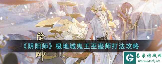 《阴阳师》极地域鬼王巫蛊师打法攻略