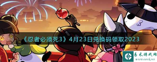 《忍者必须死3》4月23日兑换码领取2023