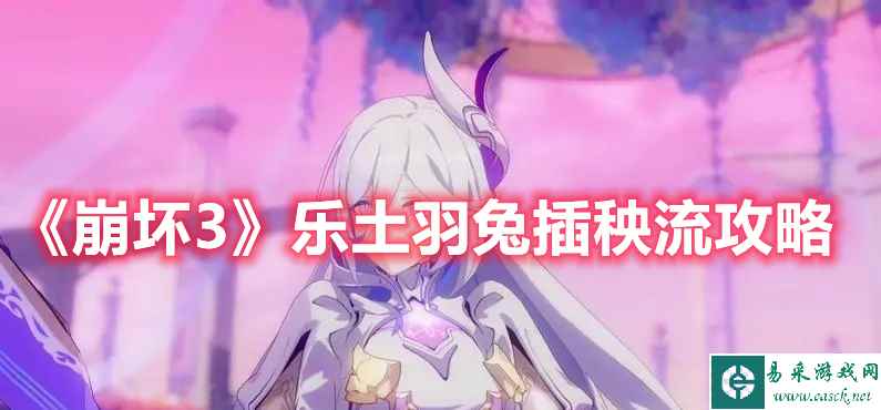 《崩坏3》乐土羽兔插秧流攻略