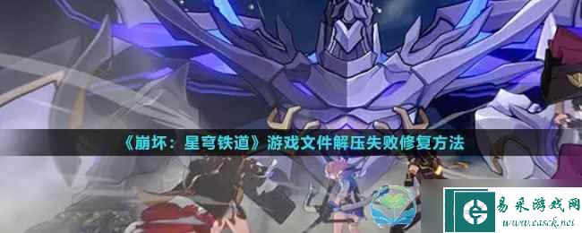 《崩坏星穹铁道》游戏文件解压失败修复玩法