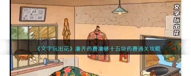 《文字玩出花》凑齐药费凑够十五块药费通关攻略