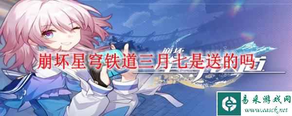 崩坏星穹铁道三月七是送的吗