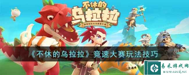 《不休的乌拉拉》竞速大赛玩法技巧