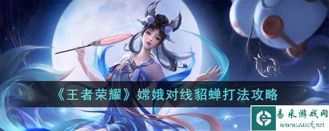 《王者荣耀》嫦娥对线貂蝉打法攻略