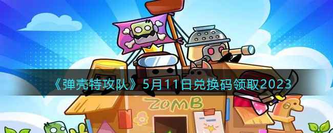 《弹壳特攻队》5月11日兑换码领取2023