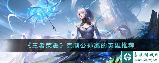 《王者荣耀》克制公孙离的英雄推荐