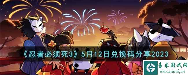 《忍者必须死3》5月12日兑换码分享2023