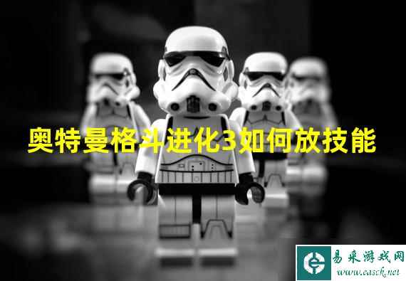 奥特曼进化格斗3怎么放技能 奥特曼进化格斗3放技能方法介绍