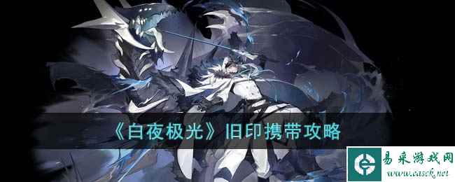 《白夜极光》旧印携带攻略