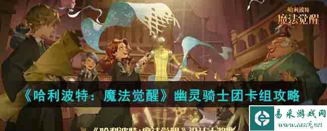 《哈利波特：魔法觉醒》幽灵骑士团卡组攻略