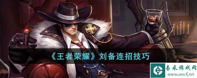 《王者荣耀》刘备连招技巧