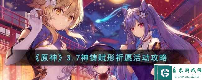 《原神》3.7神铸赋形祈愿活动攻略