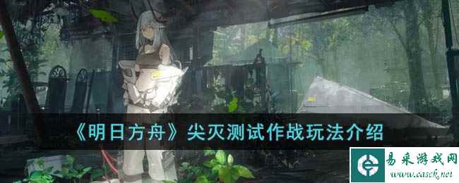 《明日方舟》尖灭测试作战玩法介绍