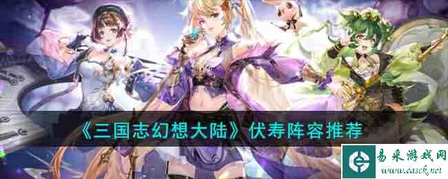 《三国志幻想大陆》伏寿阵容推荐2023